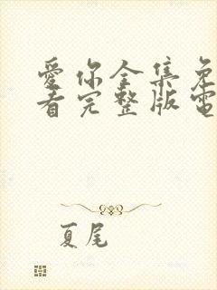 爱你全集免费观看完整版电视剧高清