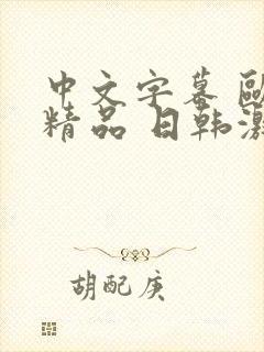 中文字幕 欧美精品 日韩激情