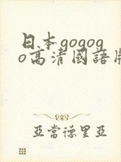 日本gogogo高清国语版观看