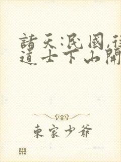 诸天:民国,从道士下山开始