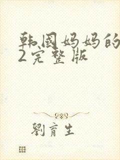 韩国妈妈的朋友2完整版