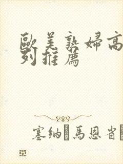 欧美熟妇高潮系列推荐