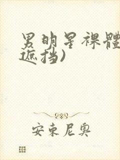 男明星裸体(无遮挡)