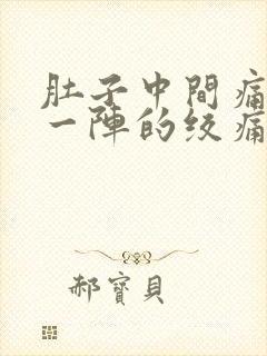 肚子中间痛一阵一阵的绞痛