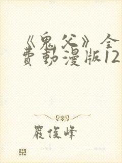 《鬼父》全集免费动漫版12集