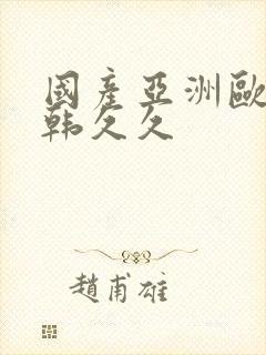 国产亚洲欧美日韩久久