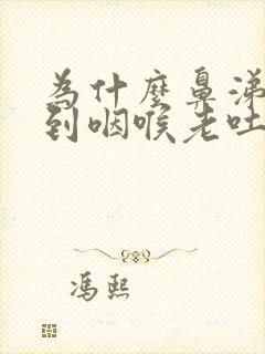 为什么鼻涕倒流到咽喉老吐痰