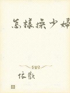 怎样操少妇小说