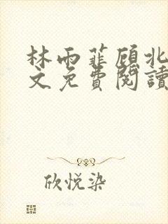 林雨菲顾北潇全文免费阅读
