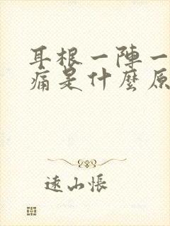 耳根一阵一阵疼痛是什么原因