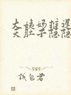 大姨妈推迟10天肚子隐隐作痛