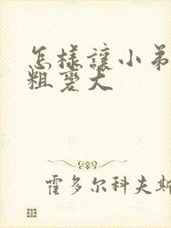 怎样让小弟弟变粗变大