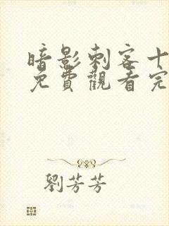 暗影刺客十二季免费观看完整版