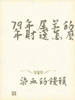 79年属羊的今年财运怎么样