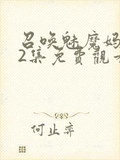 召唤魅魔妈妈第2集免费观看全集