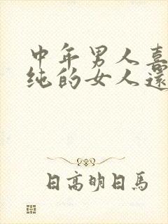 中年男人喜欢单纯的女人还是成熟女人