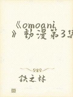 《omoani》动漫第3集封面