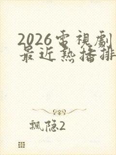 2026电视剧最近热播排行榜最新