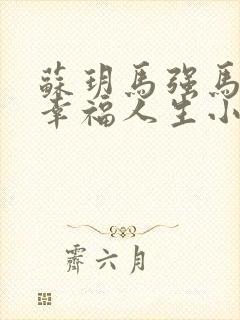 苏玥马强马老二幸福人生小说推荐