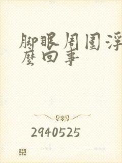 脚眼周围浮肿怎么回事