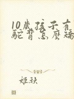 10岁孩子有点驼背怎么矫正封面