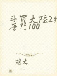 斗罗大陆2绝世唐门100
