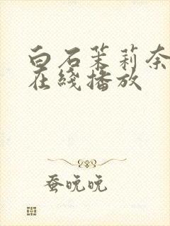 白石茉莉奈电影在线播放