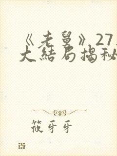 《老舅》27集大结局揭秘封面