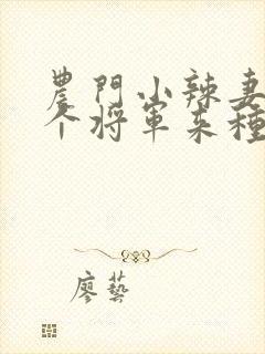 农门小辣妻:拐个将军来种田