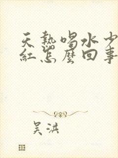 天热喝水少尿发红怎么回事