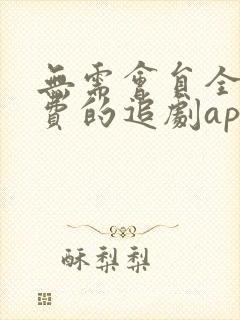 无需会员全部免费的追剧app软件