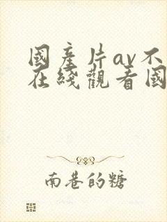 国产片av不卡在线观看国语