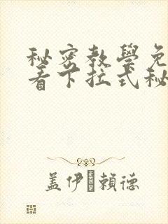秘密教学免费观看下拉式秘密教学