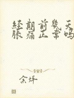 经期前几天乳房胀痛正常吗