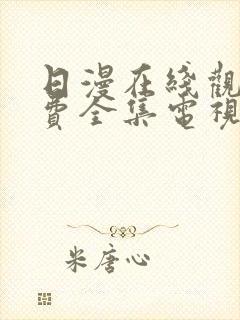 日漫在线观看免费全集电视剧网站