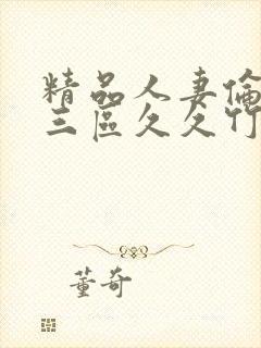 精品人妻伦一二三区久久竹夫人封面