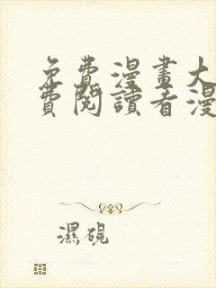 免费漫画大全免费阅读看漫画