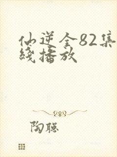仙逆全82集在线播放
