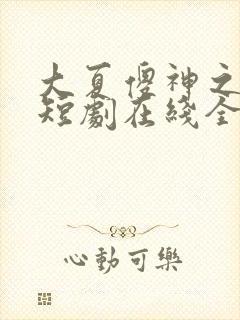 大夏傻神之逆袭短剧在线全集