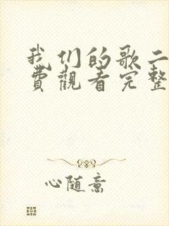 我们的歌二季免费观看完整版高清
