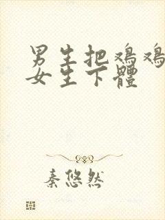 男生把鸡鸡插入女生下体