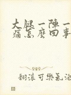 大腿一阵一阵抽痛怎么回事