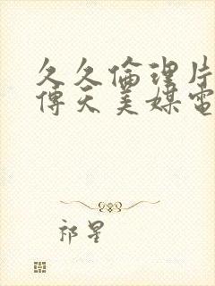 久久伦理片麻豆传天美媒电影