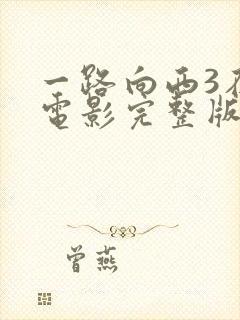 一路向西3在线电影完整版免费观看