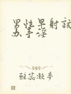 男性早射该怎么办手淫