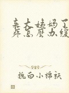 来大姨妈了肚子疼怎么办缓解