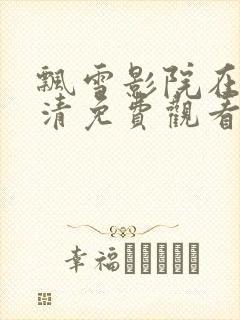 飘雪影院在线高清免费观看电视剧