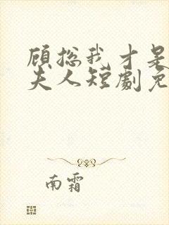 顾总我才是你的夫人短剧免费观看全集封面