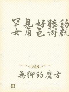 罕见好听的古风女角色游戏名