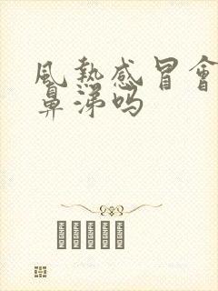 风热感冒会流清鼻涕吗